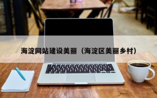 资兴海淀网站建设美丽（海淀区美丽乡村）